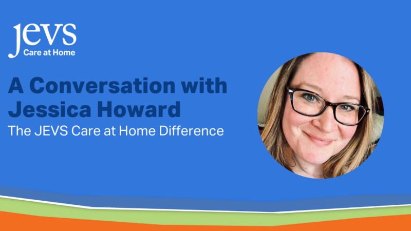 A Conversation with Jessica Howard: The JEVS Care at Home Difference. Picture of Jessica Howard.