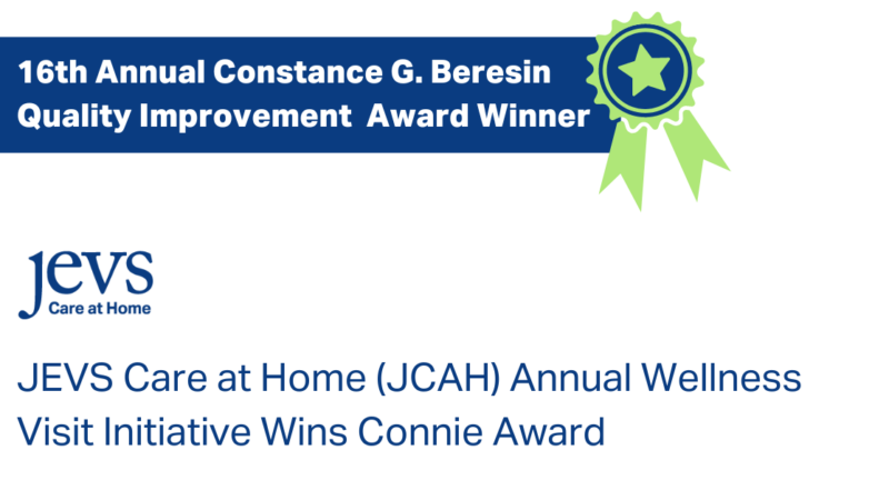 16th Annual Constance Beresin Quality Improvement Award Winner. JEVS Care at Home (JCAH) Annual Wellness Visit Initiative Wins Connie Award.