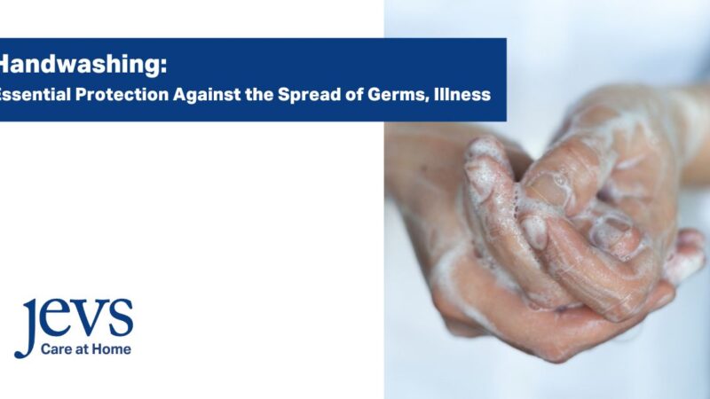 Handwashing how and when to wash your hands to protect against germ and illness - JEVS Care at Home